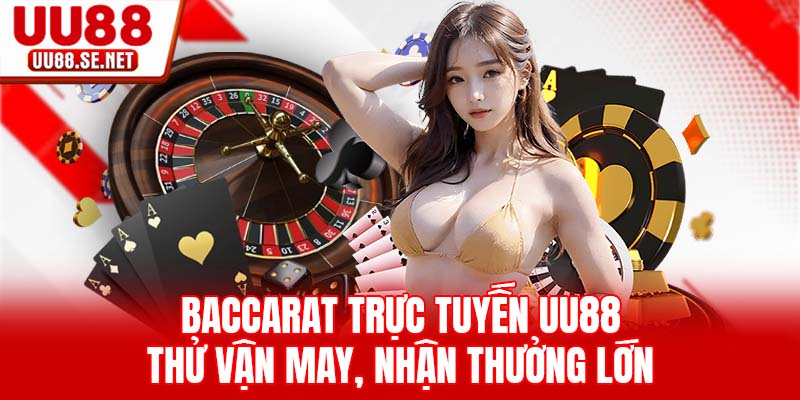 Baccarat Trực Tuyến UU88 – Thử Vận May, Nhận Thưởng Lớn