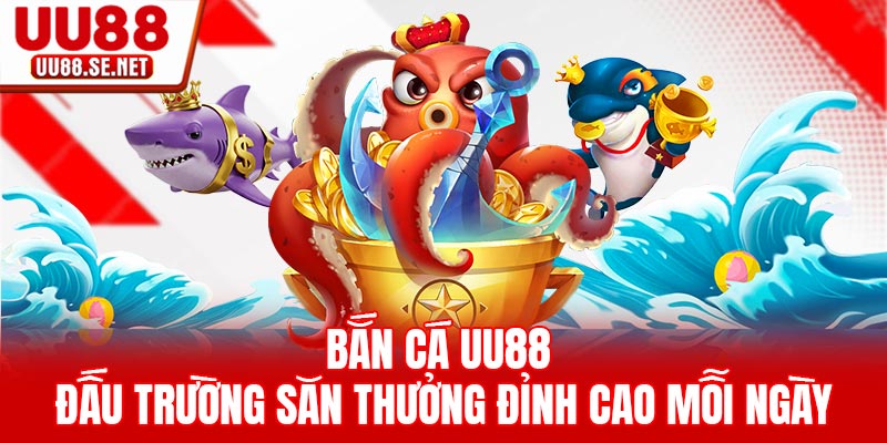 Bắn Cá UU88 – Đấu Trường Săn Thưởng Đỉnh Cao Mỗi Ngày