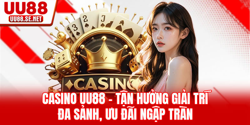Casino UU88 - Tận Hưởng Giải Trí Đa Sảnh, Ưu Đãi Ngập Tràn