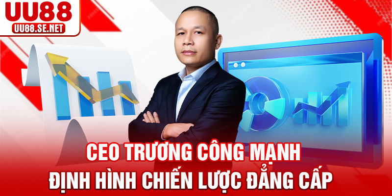 CEO Trương Công Mạnh - Định hình chiến lược đẳng cấp CEO Trương Công Mạnh - Định hình chiến lược đẳng cấp