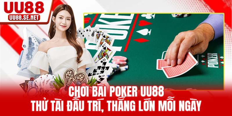 Chơi Bài Poker UU88 - Thử Tài Đấu Trí, Thắng Lớn Mỗi Ngày