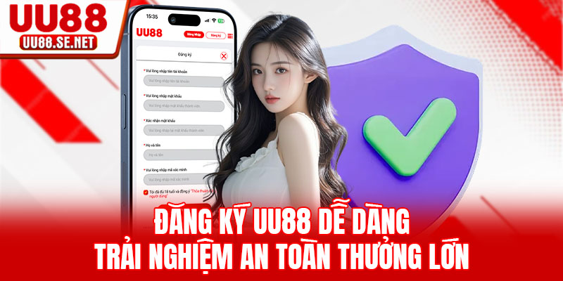Đăng Ký UU88 Dễ Dàng - Trải Nghiệm An Toàn Thưởng Lớn