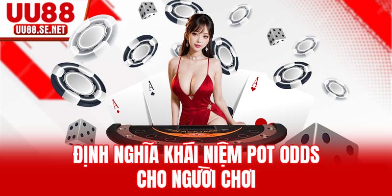 Định nghĩa khái niệm pot odds cho người chơi Định nghĩa khái niệm pot odds cho người chơi