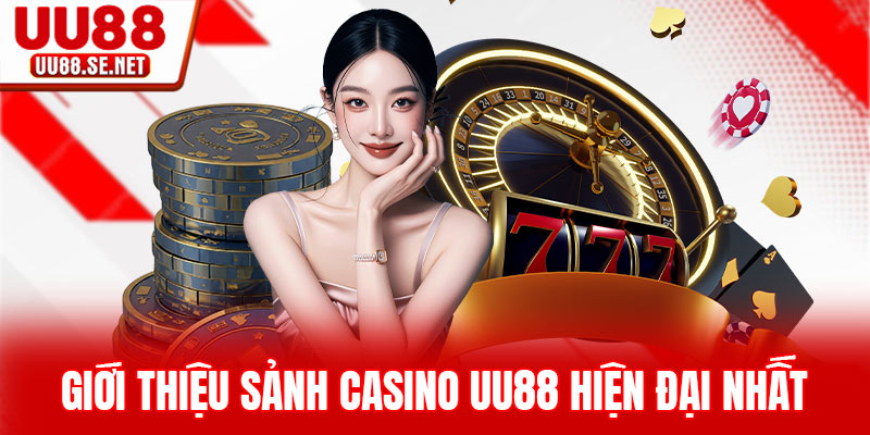 Giới thiệu sảnh casino UU88 hiện đại nhất Giới thiệu sảnh casino UU88 hiện đại nhất