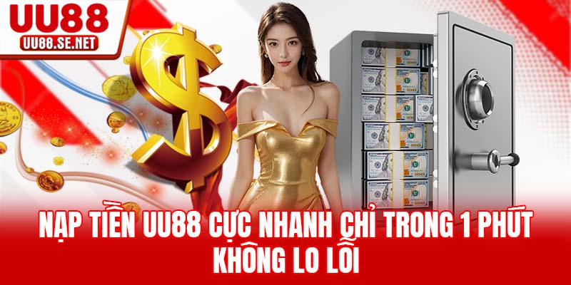 Nạp Tiền UU88 Cực Nhanh Chỉ Trong 1 Phút, Không Lo Lỗi