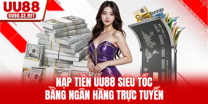 Nạp tiền UU88 siêu tốc bằng ngân hàng trực tuyến Nạp tiền UU88 siêu tốc bằng ngân hàng trực tuyến