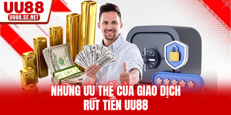 Những ưu thế của giao dịch rút tiền UU88 Những ưu thế của giao dịch rút tiền UU88