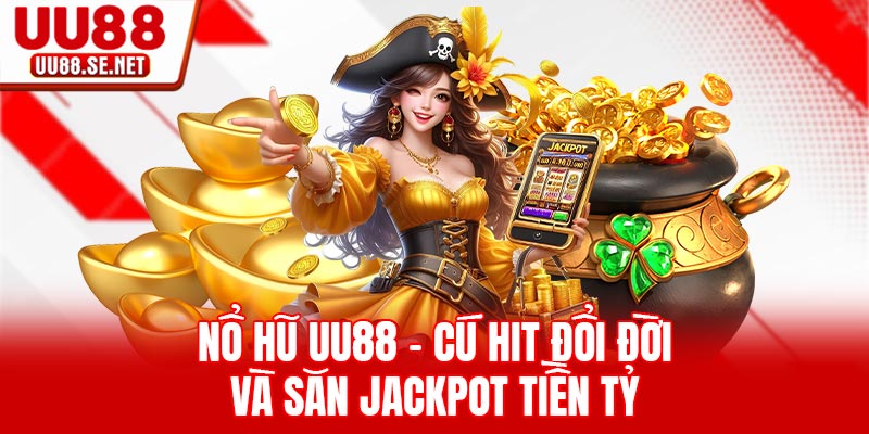 Nổ Hũ UU88 - Cú Hit Đổi Đời Và Săn Jackpot Tiền Tỷ