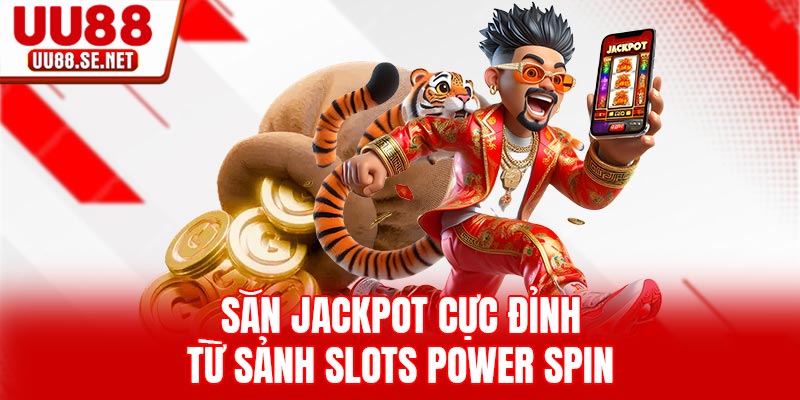 Săn Jackpot cực đỉnh từ sảnh slots Power Spin Săn Jackpot cực đỉnh từ sảnh slots Power Spin