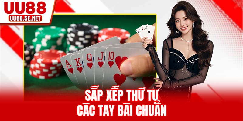 Sắp xếp thứ tự các tay bài chuẩn Sắp xếp thứ tự các tay bài chuẩn
