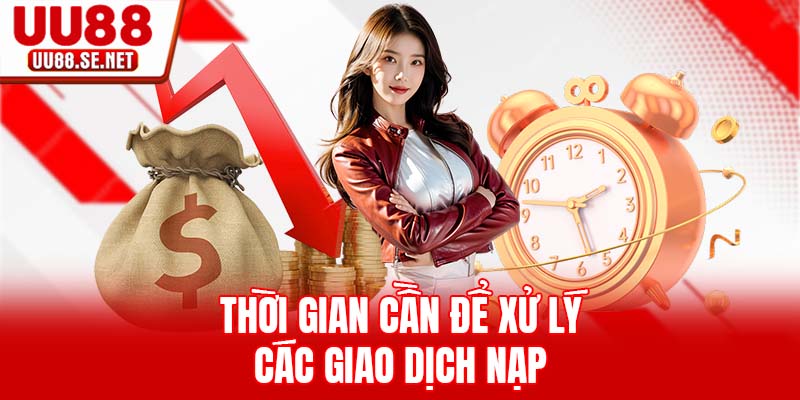 Thời gian cần để xử lý các giao dịch nạp Thời gian cần để xử lý các giao dịch nạp