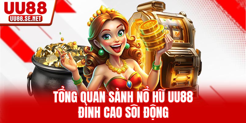 Tổng quan sảnh nổ hũ UU88 đỉnh cao sôi động Tổng quan sảnh nổ hũ UU88 đỉnh cao sôi động