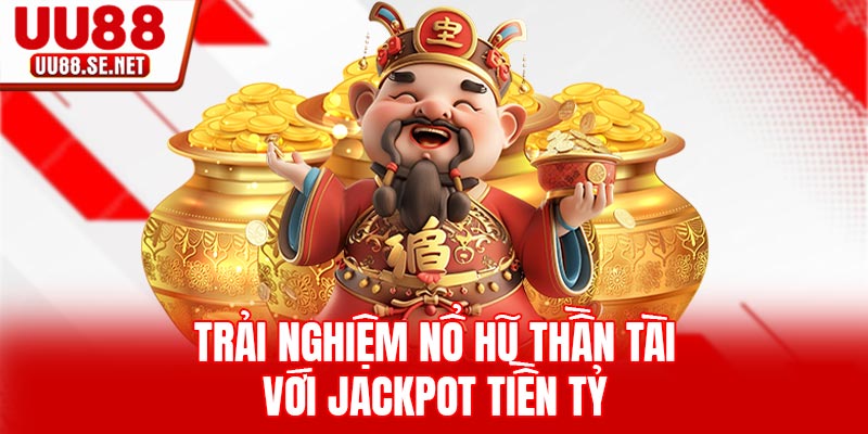 Trải nghiệm nổ hũ Thần Tài với Jackpot tiền tỷ Trải nghiệm nổ hũ Thần Tài với Jackpot tiền tỷ
